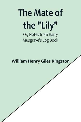 Cover image for The Mate of the "Lily"; Or, Notes from Harry Musgrave's Log Book