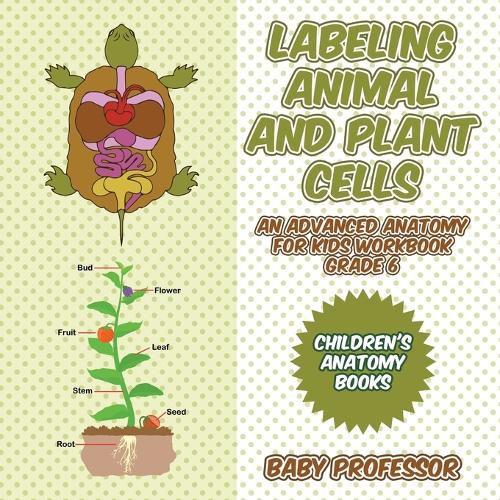 Cover image for Labeling Animal and Plant Cells - An Advanced Anatomy for Kids Workbook Grade 6 Children's Anatomy Books