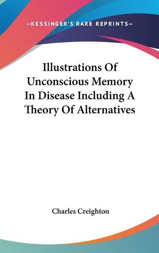 Cover image for Illustrations of Unconscious Memory in Disease Including a Theory of Alternatives