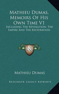 Cover image for Mathieu Dumas, Memoirs of His Own Time V1: Including the Revolution, the Empire and the Restoration