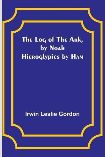 Cover image for The Log of the Ark, by Noah; Hieroglypics by Ham