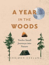 Cover image for A Year in the Woods: Twelve Small Journeys into Nature