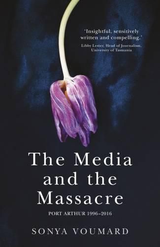 Cover image for The Media and the Massacre: Port Arthur 1996-2016