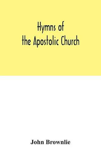 Hymns of the Apostolic Church: being centos and suggestions from the service books of the Holy Eastern Church: with introduction and historical and biographical notes