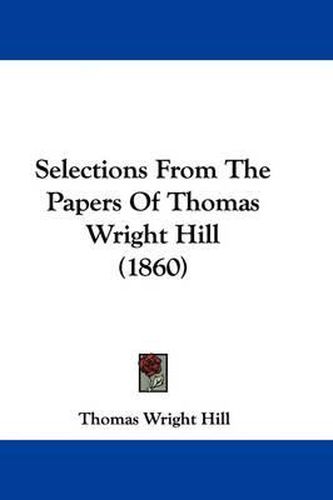 Cover image for Selections from the Papers of Thomas Wright Hill (1860)