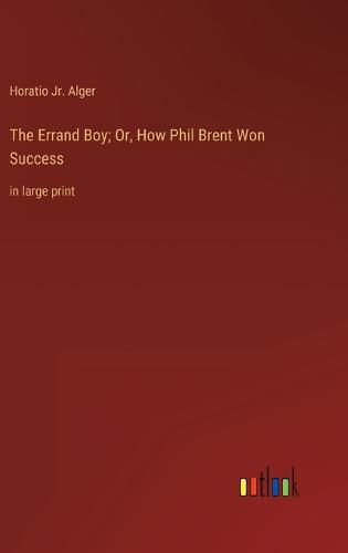 Cover image for The Errand Boy; Or, How Phil Brent Won Success