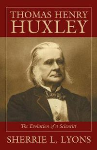 Cover image for Thomas Henry Huxley: The Evolution of a Scientist