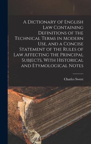 Cover image for A Dictionary of English law Containing Definitions of the Technical Terms in Modern use, and a Concise Statement of the Rules of law Affecting the Principal Subjects, With Historical and Etymological Notes