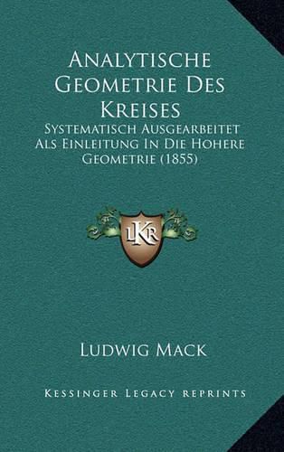 Cover image for Analytische Geometrie Des Kreises: Systematisch Ausgearbeitet ALS Einleitung in Die Hohere Geometrie (1855)