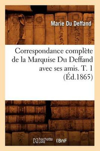 Correspondance Complete de la Marquise Du Deffand Avec Ses Amis. T. 1 (Ed.1865)