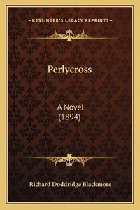 Cover image for Perlycross: A Novel (1894)