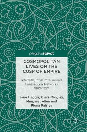 Cosmopolitan Lives on the Cusp of Empire: Interfaith, Cross-Cultural and Transnational Networks, 1860-1950