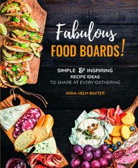 Cover image for Fabulous Food Boards!: Simple & Inspiring Recipe Ideas to Share at Every Gathering