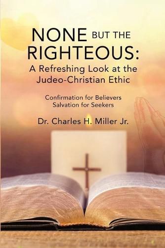 Cover image for None but the Righteous: A Refreshing Look at the Judeo-Christian Ethic