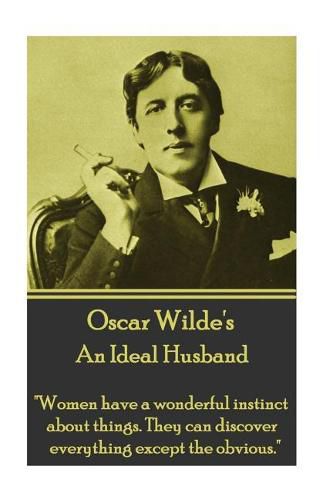 Cover image for Oscar Wilde - An Ideal Husband: women Have a Wonderful Instinct about Things. They Can Discover Everything Except the Obvious.