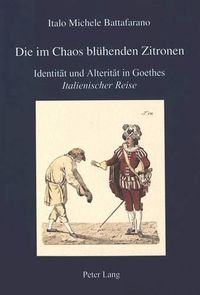 Cover image for Die Im Chaos Bluehenden Zitronen: Identitaet Und Alteritaet in Goethes Italienischer Reise