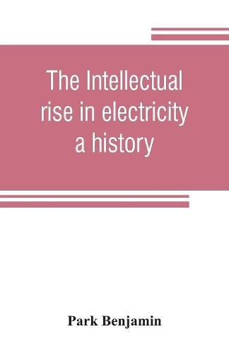 Cover image for The intellectual rise in electricity; a history