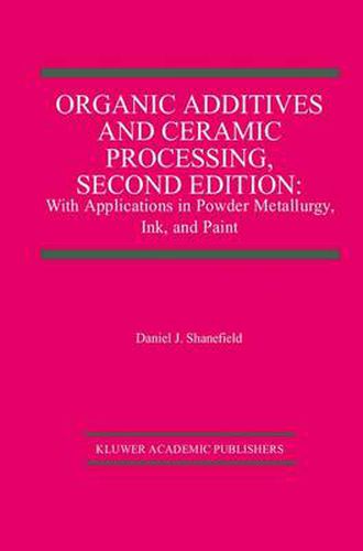 Cover image for Organic Additives and Ceramic Processing, Second Edition: With Applications in Powder Metallurgy, Ink, and Paint