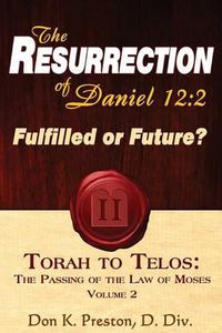 Cover image for The Resurrection of Daniel 12: Future or Fulfilled?: Torah To Telos, The End of the Law of Moses