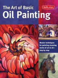Cover image for The Art of Basic Oil Painting (Collector's Series): Master techniques for painting stunning works of art in oil-step by step