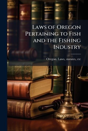 Cover image for Laws of Oregon Pertaining to Fish and the Fishing Industry