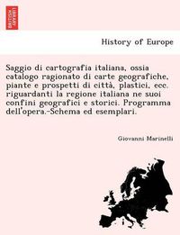 Cover image for Saggio Di Cartografia Italiana, Ossia Catalogo Ragionato Di Carte Geografiche, Piante E Prospetti Di Citta, Plastici, Ecc. Riguardanti La Regione Italiana Ne Suoi Confini Geografici E Storici. Programma Dell'opera.-Schema Ed Esemplari.