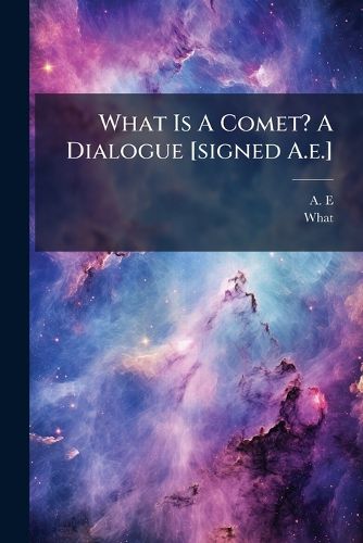 Cover image for What Is a Comet? a Dialogue [Signed A.E.].