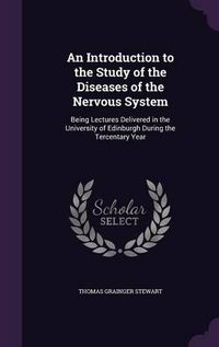 Cover image for An Introduction to the Study of the Diseases of the Nervous System: Being Lectures Delivered in the University of Edinburgh During the Tercentary Year