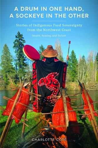 Cover image for A Drum in One Hand, a Sockeye in the Other: Stories of Indigenous Food Sovereignty from the Northwest Coast