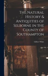 Cover image for The Natural History & Antiquities of Selborne in the County of Southampton