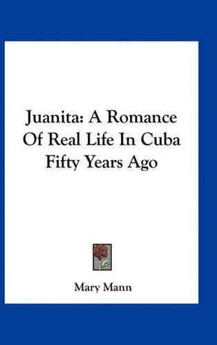 Juanita: A Romance of Real Life in Cuba Fifty Years Ago