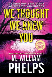 Cover image for We Thought We Knew You: A Terrifying True Story of Secrets and Murder