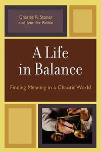 Cover image for A Life in Balance: Finding Meaning in a Chaotic World