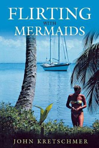 Cover image for Flirting with Mermaids: The Unpredictable Life of a Sailboat Delivery Skipper