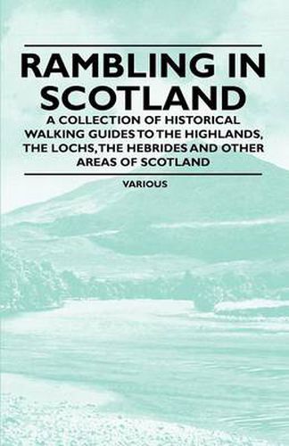 Cover image for Rambling in Scotland - A Collection of Historical Walking Guides to the Highlands, the Lochs, the Hebrides and Other Areas of Scotland