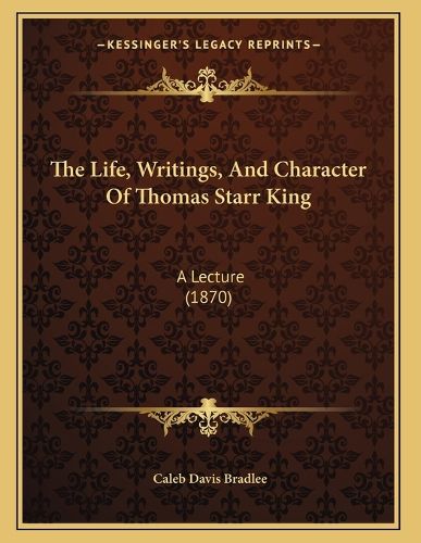 Cover image for The Life, Writings, and Character of Thomas Starr King: A Lecture (1870)