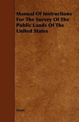 Cover image for Manual of Instructions for the Survey of the Public Lands of the United States