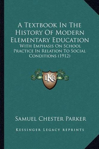 A Textbook in the History of Modern Elementary Education: With Emphasis on School Practice in Relation to Social Conditions (1912)