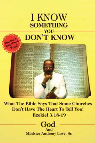Cover image for I Know Something You Don't Know: What the Bible Says That Some Churches Don't Have the Heart to Tell You!