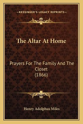 Cover image for The Altar at Home: Prayers for the Family and the Closet (1866)