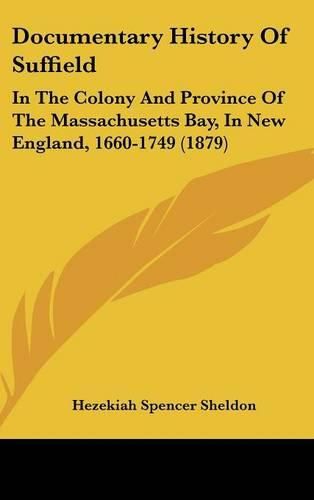Cover image for Documentary History of Suffield: In the Colony and Province of the Massachusetts Bay, in New England, 1660-1749 (1879)