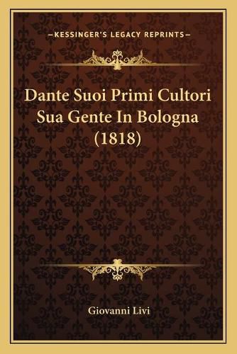 Cover image for Dante Suoi Primi Cultori Sua Gente in Bologna (1818)