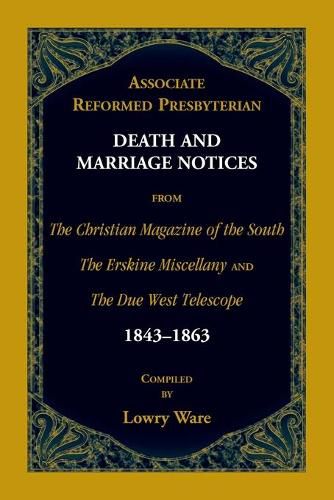 Cover image for Associate Reformed Presbyterian Death and Marriage Notices from The Christian Magazine of the South, The Erskine Miscellany, and The Due West Telescope, 1843-1863