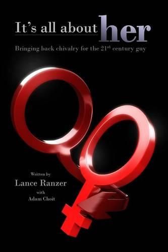 Cover image for It's All About Her: Bringing Back Chivalry for the 21st Century Guy