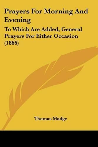 Cover image for Prayers for Morning and Evening: To Which Are Added, General Prayers for Either Occasion (1866)