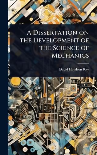Cover image for A Dissertation on the Development of the Science of Mechanics