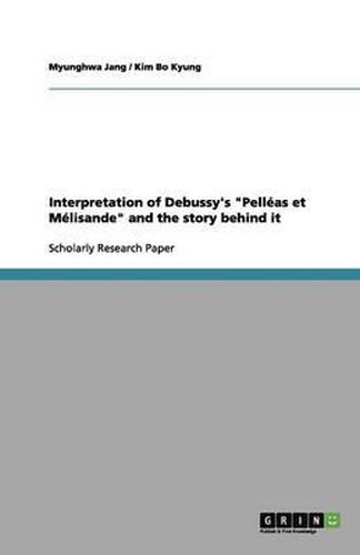 Cover image for Interpretation of Debussy's Pelleas et Melisande and the story behind it