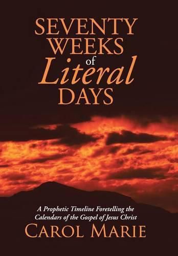 Cover image for Seventy Weeks of Literal Days: A Prophetic Timeline Foretelling the Calendars of the Gospel of Jesus Christ