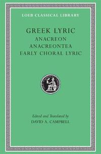 Cover image for Greek Lyric: Anacreon, Anacreontea, Choral Lyric from Olympus to Alcman