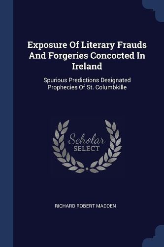 Cover image for Exposure of Literary Frauds and Forgeries Concocted in Ireland: Spurious Predictions Designated Prophecies of St. Columbkille